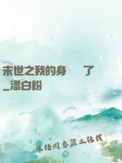 末世之我的身體變異了