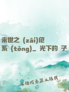 末世之災(zāi)厄系統(tǒng)