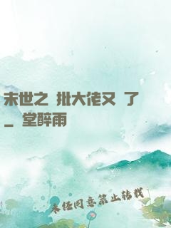 末世之瘋批大佬又來了