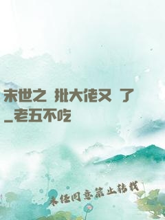 末世之瘋批大佬又來了