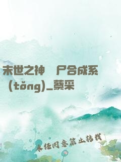 末世之神級喪尸合成系統(tǒng)