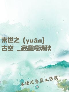 末世之遠(yuǎn)古空間