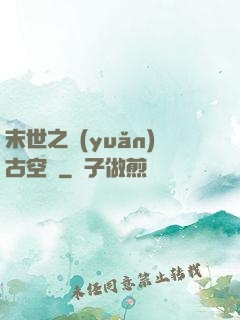 末世之遠(yuǎn)古空間