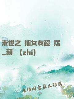 末世之龍狐女友超兇猛