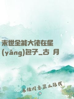 末世全能大佬在星際養(yǎng)包子