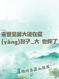 末世全能大佬在星際養(yǎng)包子
