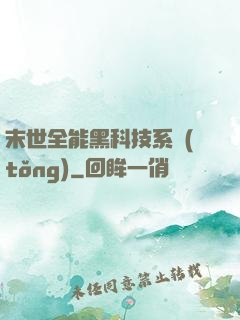 末世全能黑科技系統(tǒng)