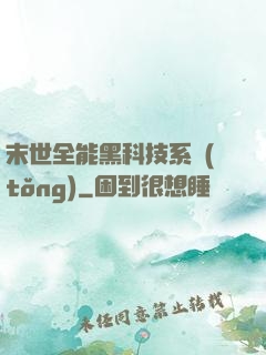末世全能黑科技系統(tǒng)