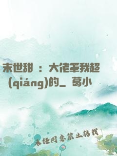 末世甜寵：大佬罩我超強(qiáng)的