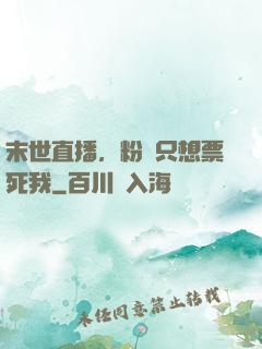 末世直播，粉絲只想票死我