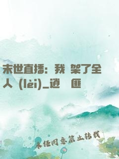 末世直播：我綁架了全人類(lèi)