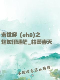 末世穿書(shū)之炮灰很迷茫