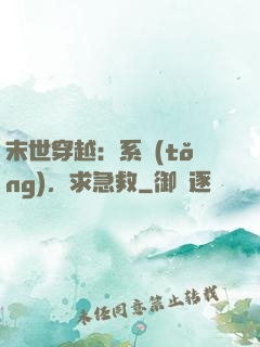 末世穿越：系統(tǒng)，求急救