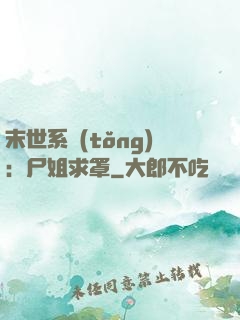 末世系統(tǒng)：尸姐求罩