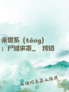 末世系統(tǒng)：尸姐求罩