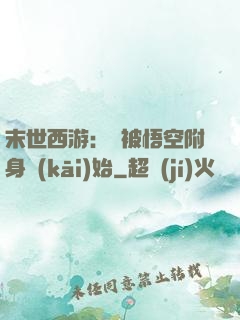 末世西游：從被悟空附身開(kāi)始
