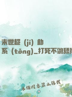 末世超級(jí)輔助系統(tǒng)