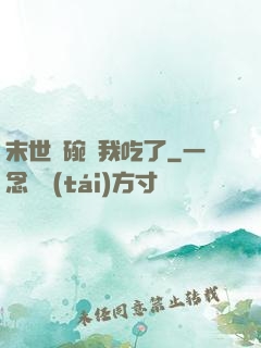 末世這碗飯我吃了