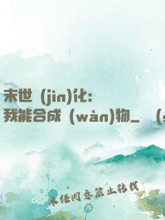 末世進(jìn)化：我能合成萬(wàn)物