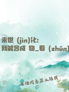 末世進(jìn)化：我能合成萬物