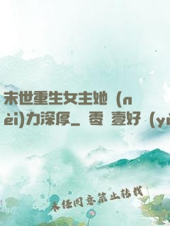 末世重生女主她內(nèi)力深厚