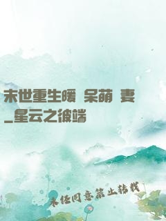 末世重生暖寵呆萌嬌妻