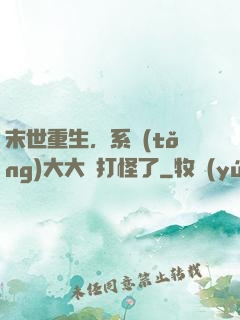末世重生，系統(tǒng)大大該打怪了