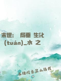末世：開局垂釣生化軍團(tuán)