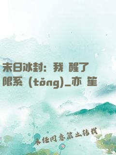 末日冰封：我覺醒了無限系統(tǒng)