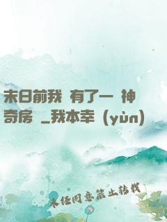 末日前我擁有了一臺神奇房車