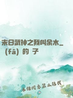 末日武神之我叫余木