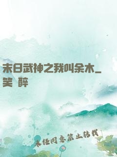末日武神之我叫余木