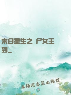 末日重生之喪尸女王駕到