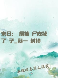 末日：開局被喪尸吃掉了腦子