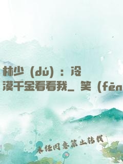 林少獨(dú)寵：冷漠千金看看我