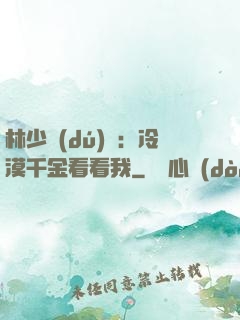林少獨(dú)寵：冷漠千金看看我