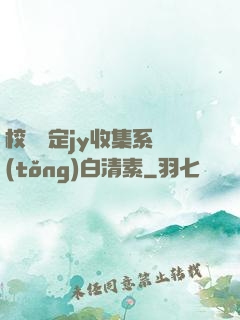 校園綁定jy收集系統(tǒng)白清素