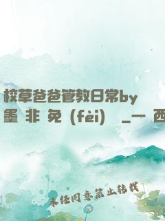 校草爸爸管教日常by墨寶非寶免費(fèi)閱讀