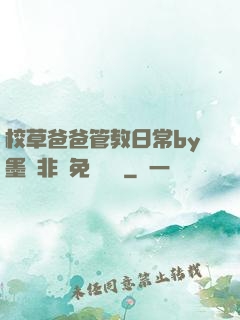 校草爸爸管教日常by墨寶非寶免費閱讀