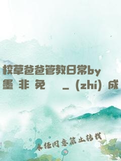 校草爸爸管教日常by墨寶非寶免費閱讀