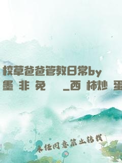 校草爸爸管教日常by墨寶非寶免費閱讀