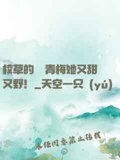 校草的嬌軟青梅她又甜又野！