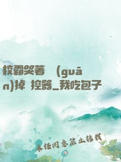 校霸哭著說關(guān)掉遙控器
