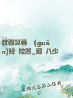校霸哭著說關(guān)掉遙控器