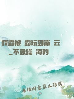 校霸被學霸玩到崩潰云譯網