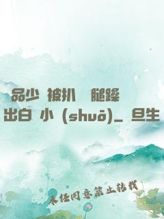極品少婦被扒開雙腿躁出白漿小說(shuō)