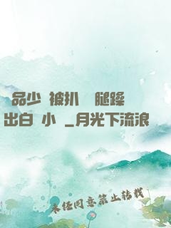 極品少婦被扒開雙腿躁出白漿小說