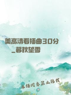 歐美高清看插曲30分鐘視頻