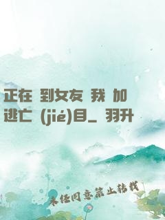 正在簽到女友讓我參加逃亡節(jié)目