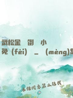 武松金蓮顛倒鸞鳳小說免費(fèi)閱讀